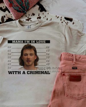 Morgan Wallen – Mama I’m in Love With A Criminal Shirt