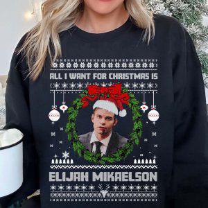 Elijah Mikaelson All I want for christmas sweatshirt