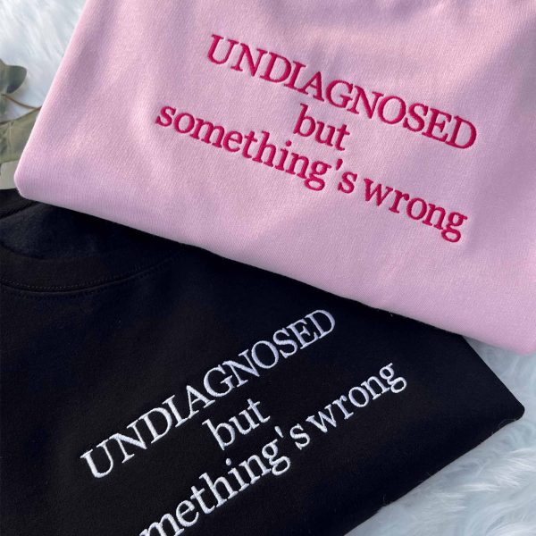 Undiagnosed but something’s wrong Embroidered Sweatshirt