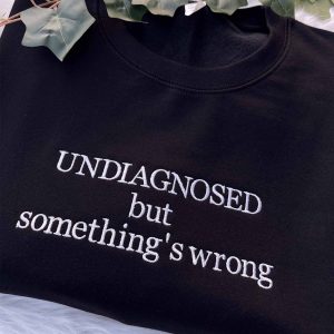 Undiagnosed but something’s wrong Embroidered Sweatshirt