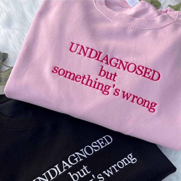 Undiagnosed but something’s wrong Embroidered Sweatshirt